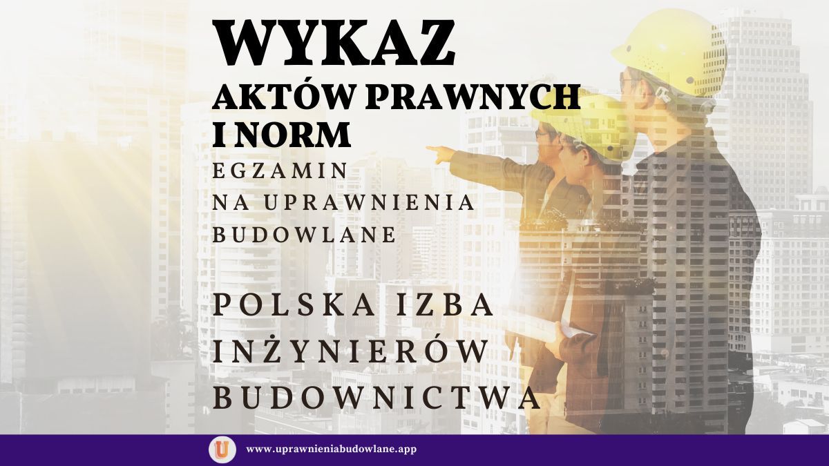 wykaz aktów prawnych i norm obowiązujących na egzaminie na uprawnienia budowlane